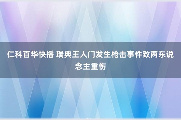 仁科百华快播 瑞典王人门发生枪击事件致两东说念主重伤