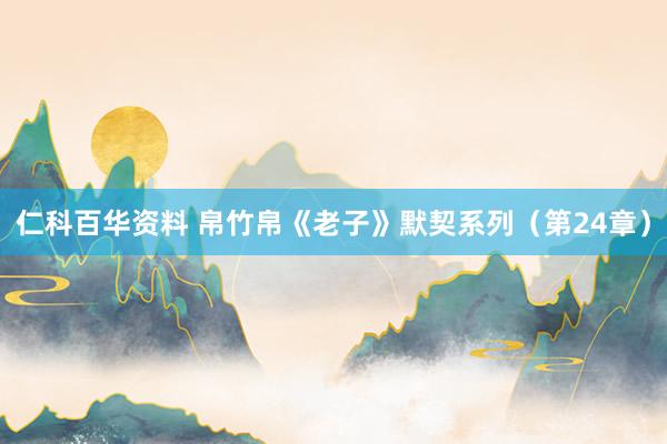 仁科百华资料 帛竹帛《老子》默契系列（第24章）